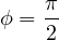 \[\phi=\frac{\pi}{2}\]