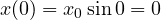 \[x(0)=x_0\sin 0=0\]