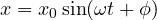 \[x=x_0\sin(\omega t+\phi)\]