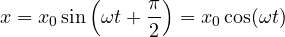 \[x=x_0\sin\left(\omega t+\frac{\pi}{2}\right)=x_0\cos(\omega t)\]